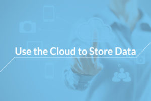 Store your data in the cloud.