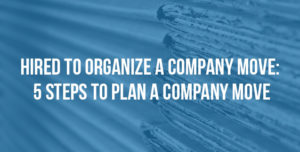 Hired to Organize a Company Move - 5 Steps to Plan a Company Move
